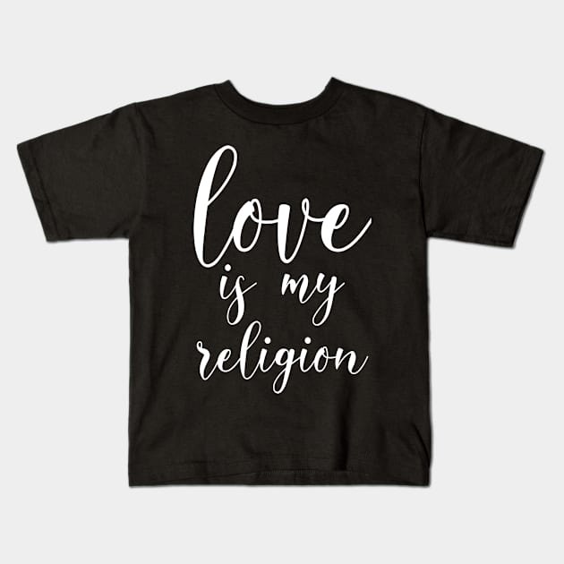 Love Is My Religion, Christian Gift Kids T-Shirt by ChristianLifeApparel